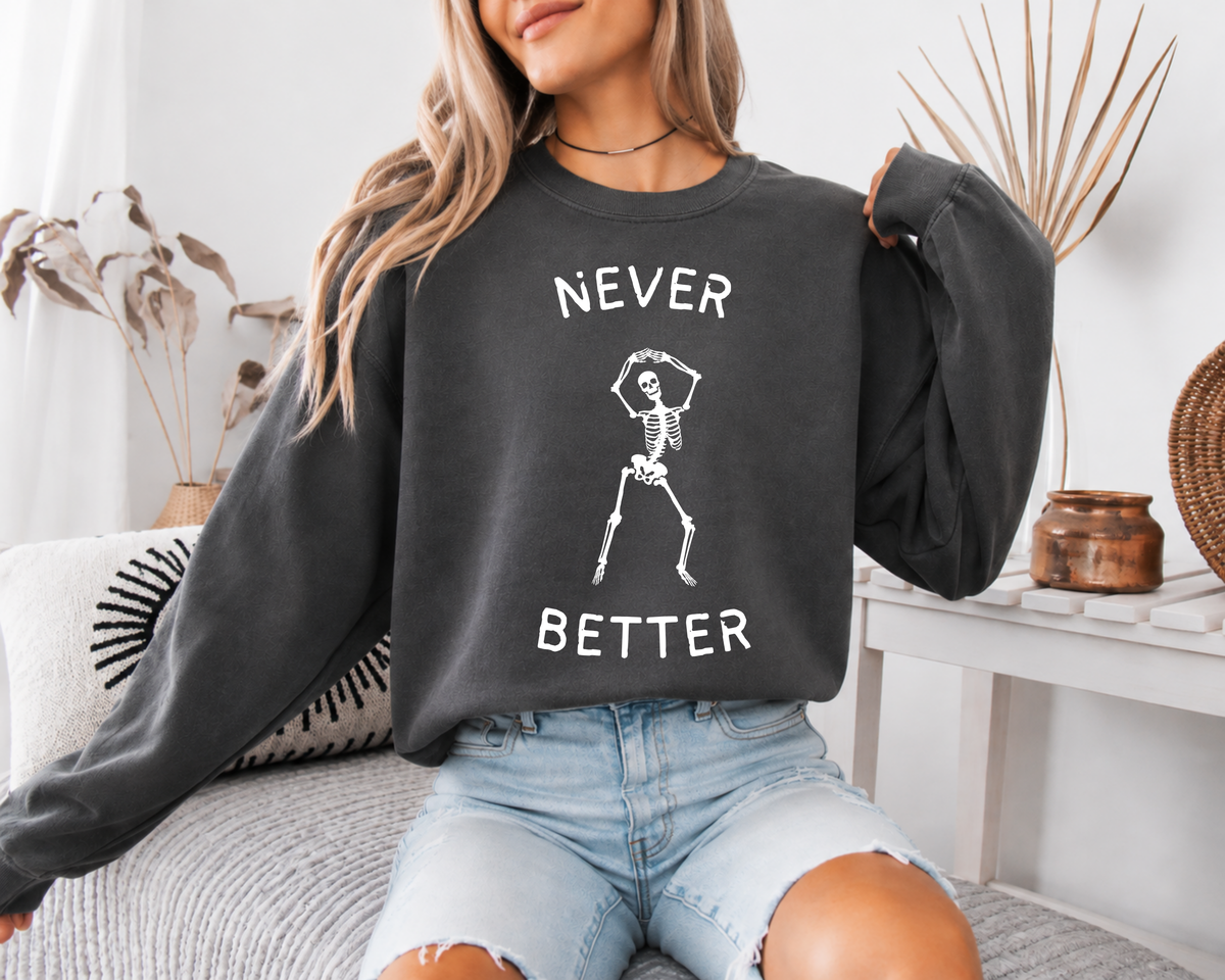 Never Better Skeleton Sweatshirt, Funny Halloween Crewneck, Dancing Skeleton Sweater, Sarcastic Halloween Shirt, Comfort Colors Sweatshirt
